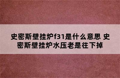 史密斯壁挂炉f31是什么意思 史密斯壁挂炉水压老是往下掉